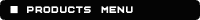 �� PRODUCTS MENU